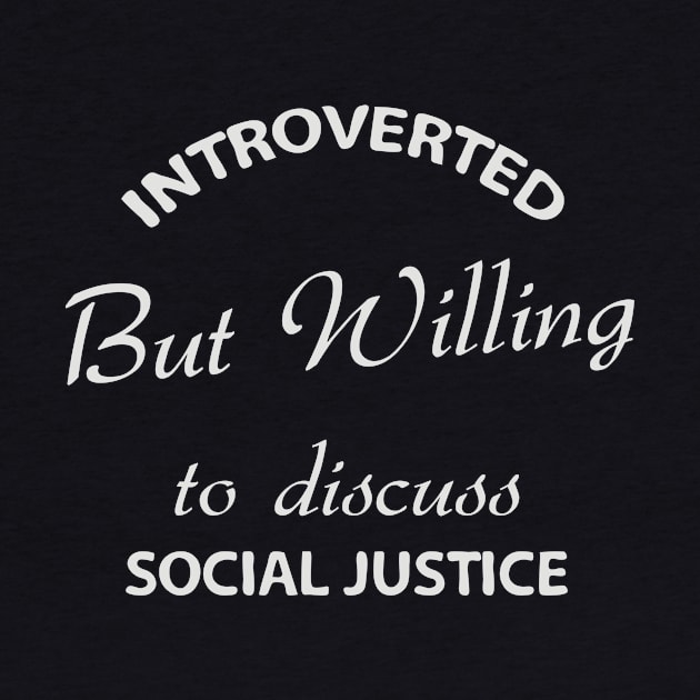 Introverted but Willing to Discuss Social Justice by Shop design